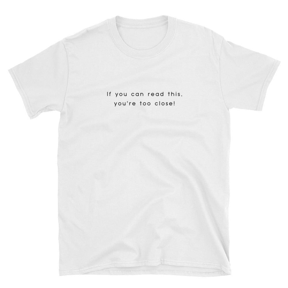 "You're Too Close" Short-Sleeve Unisex T-Shirt (White)