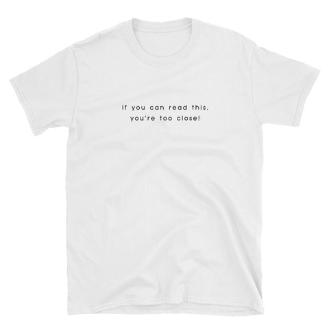 "You're Too Close" Short-Sleeve Unisex T-Shirt (White)