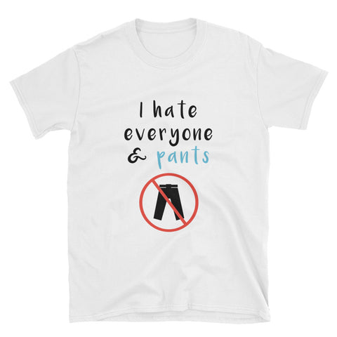 "I Hate Everyone And Pants" Short-Sleeve Unisex T-Shirt (White)