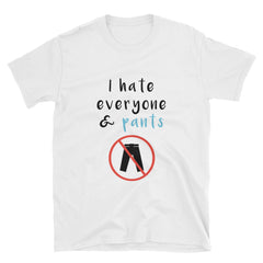 "I Hate Everyone And Pants" Short-Sleeve Unisex T-Shirt (White)