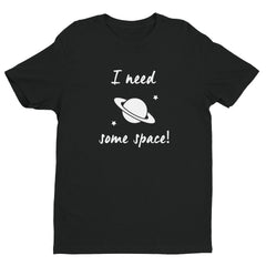 I need Space Short Sleeve Unisex T-shirt