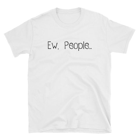 Ew, People... Unisex T-Shirt