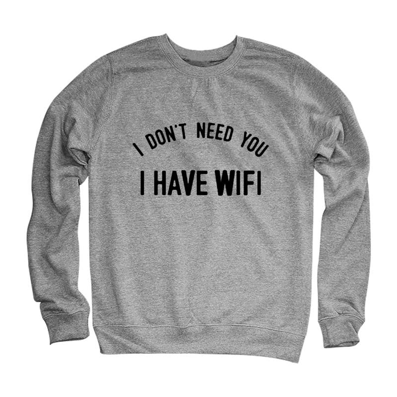 I Don't Need You I Have Wi-Fi Sweatshirt